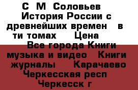 С. М. Соловьев,  «История России с древнейших времен» (в 29-ти томах.) › Цена ­ 370 000 - Все города Книги, музыка и видео » Книги, журналы   . Карачаево-Черкесская респ.,Черкесск г.